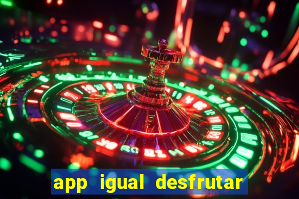 app igual desfrutar de dinheiro